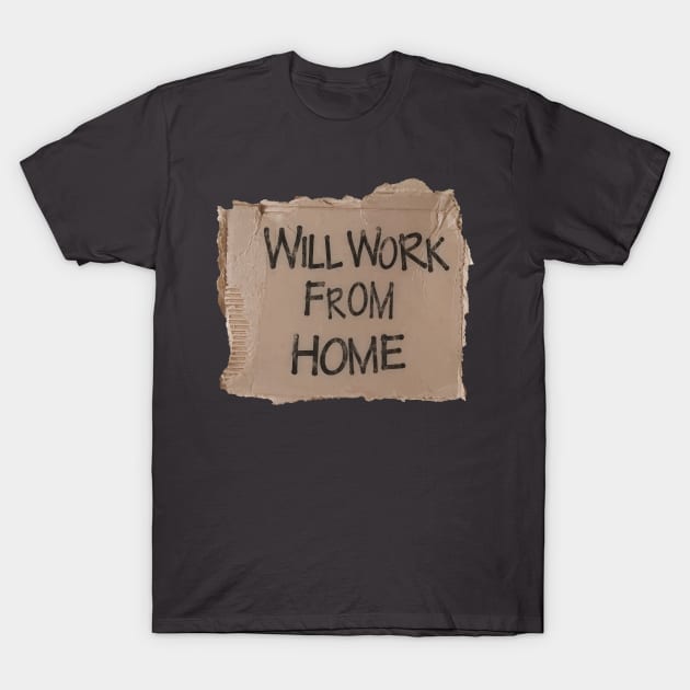 Will Work From Home - Cardboard Sign (Black Text) T-Shirt by albinochicken